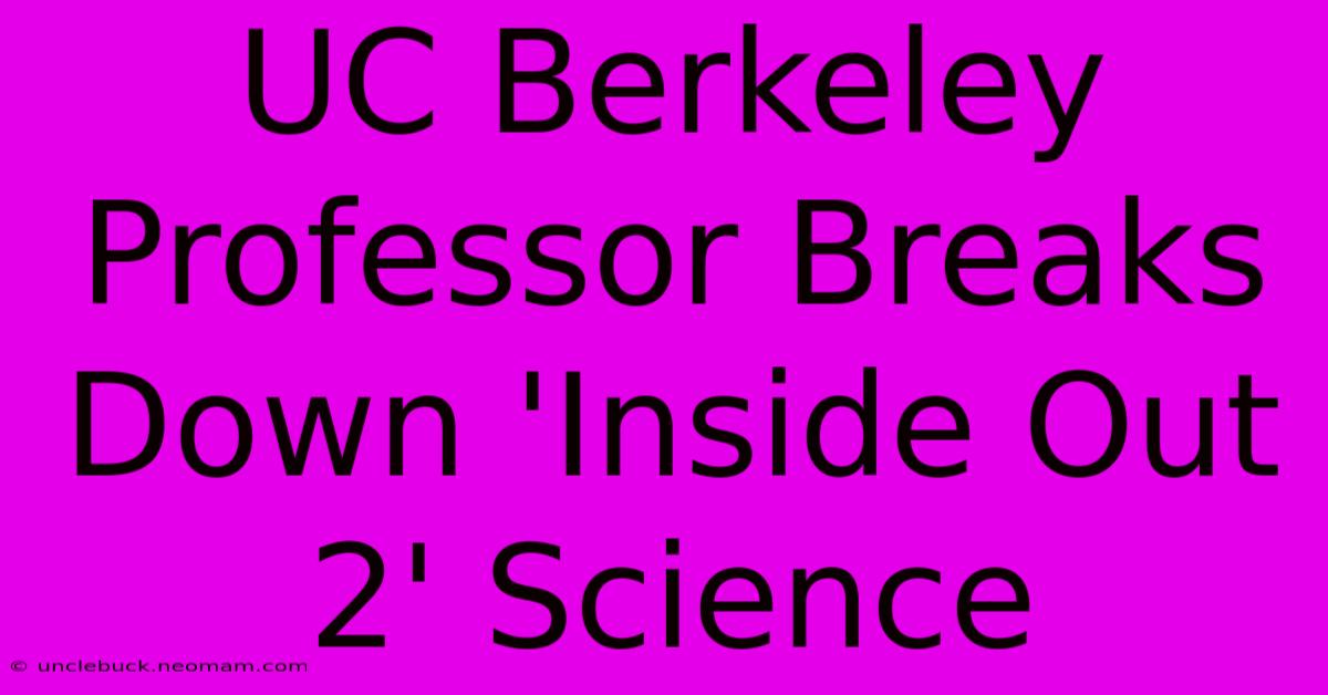 UC Berkeley Professor Breaks Down 'Inside Out 2' Science 