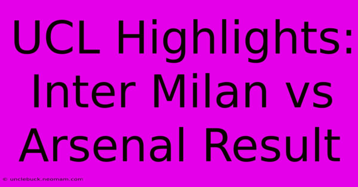 UCL Highlights: Inter Milan Vs Arsenal Result