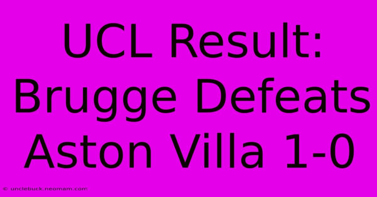 UCL Result: Brugge Defeats Aston Villa 1-0 