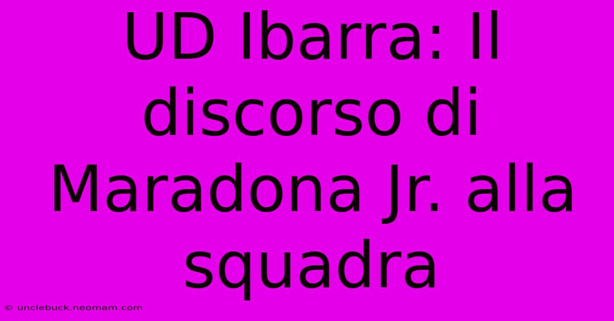 UD Ibarra: Il Discorso Di Maradona Jr. Alla Squadra