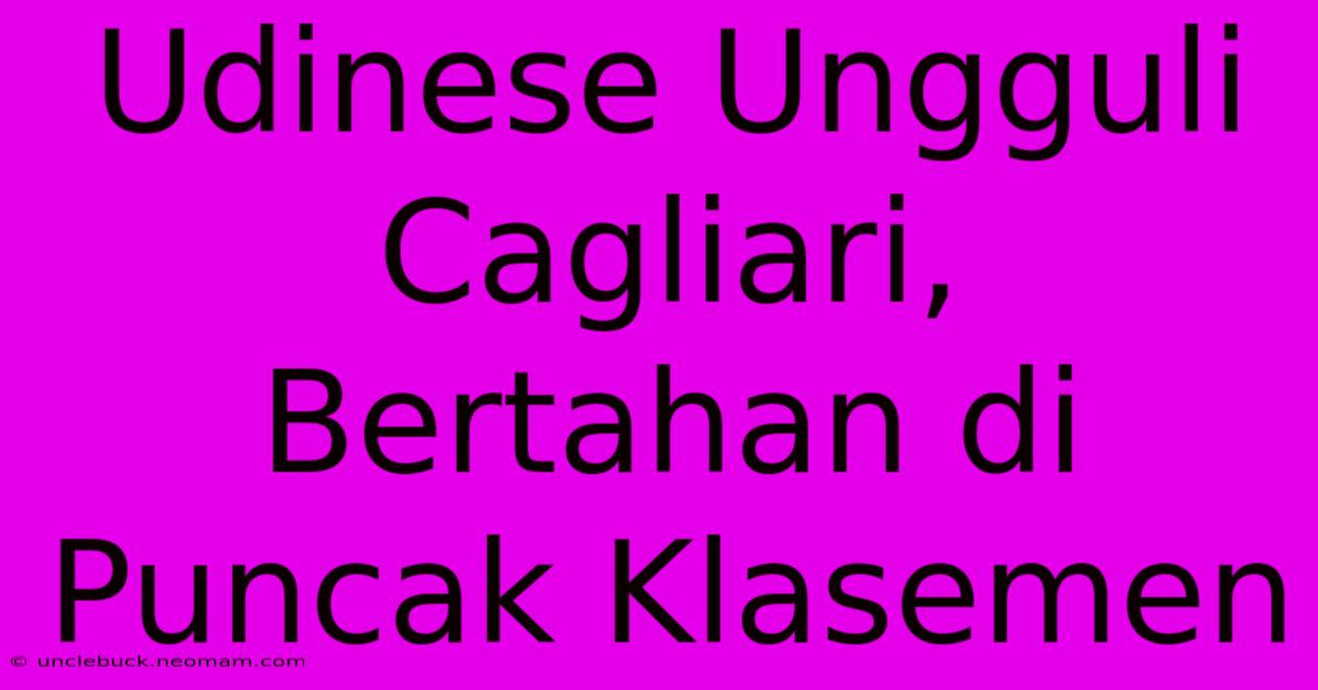 Udinese Ungguli Cagliari,  Bertahan Di Puncak Klasemen