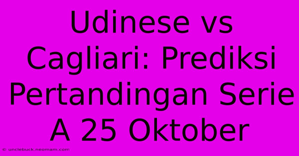 Udinese Vs Cagliari: Prediksi Pertandingan Serie A 25 Oktober