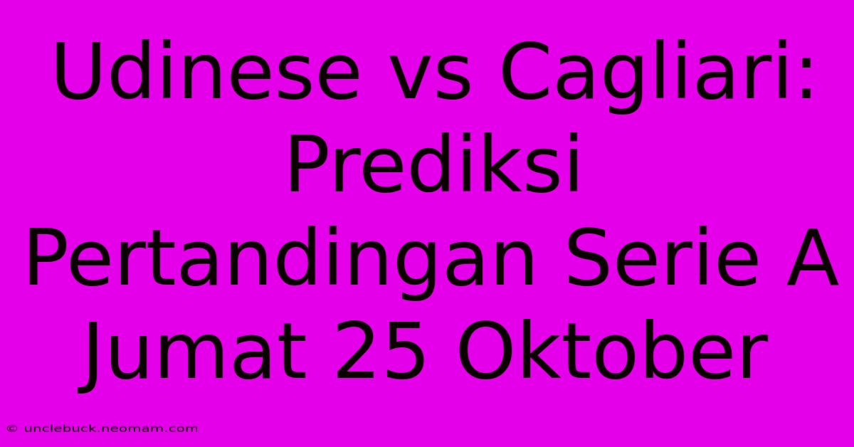 Udinese Vs Cagliari: Prediksi Pertandingan Serie A Jumat 25 Oktober