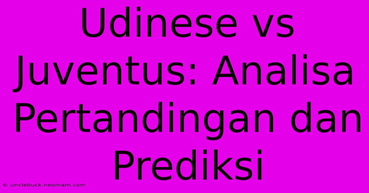 Udinese Vs Juventus: Analisa Pertandingan Dan Prediksi 