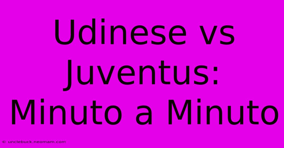 Udinese Vs Juventus: Minuto A Minuto