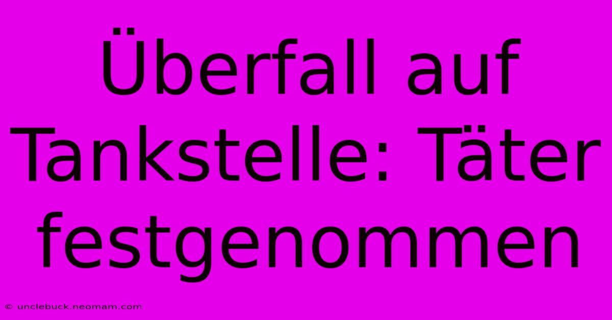 Überfall Auf Tankstelle: Täter Festgenommen