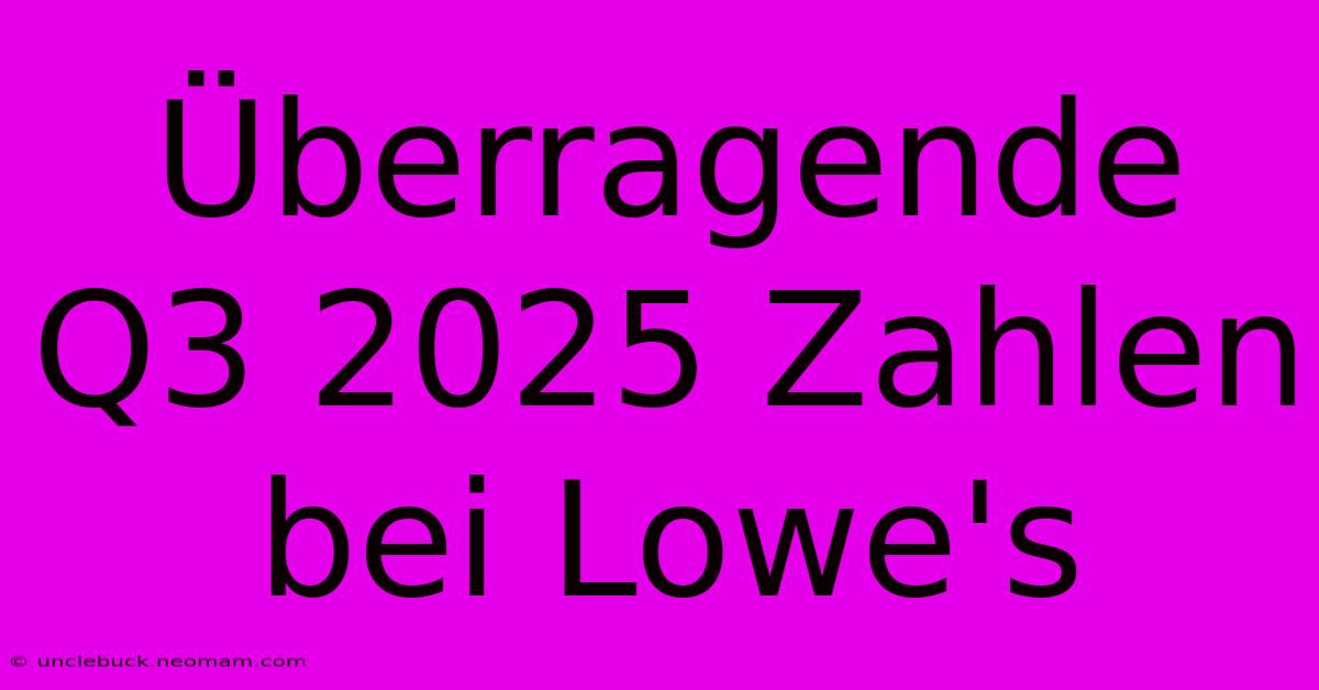 Überragende Q3 2025 Zahlen Bei Lowe's