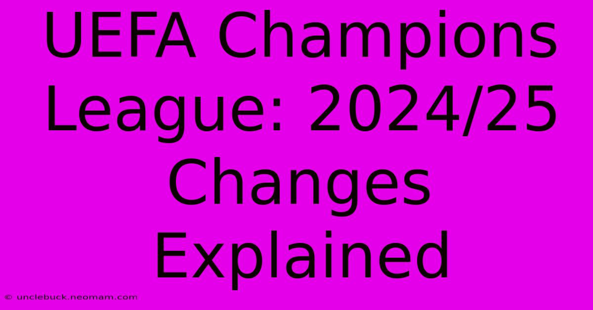 UEFA Champions League: 2024/25 Changes Explained