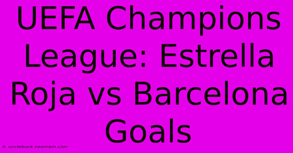 UEFA Champions League: Estrella Roja Vs Barcelona Goals