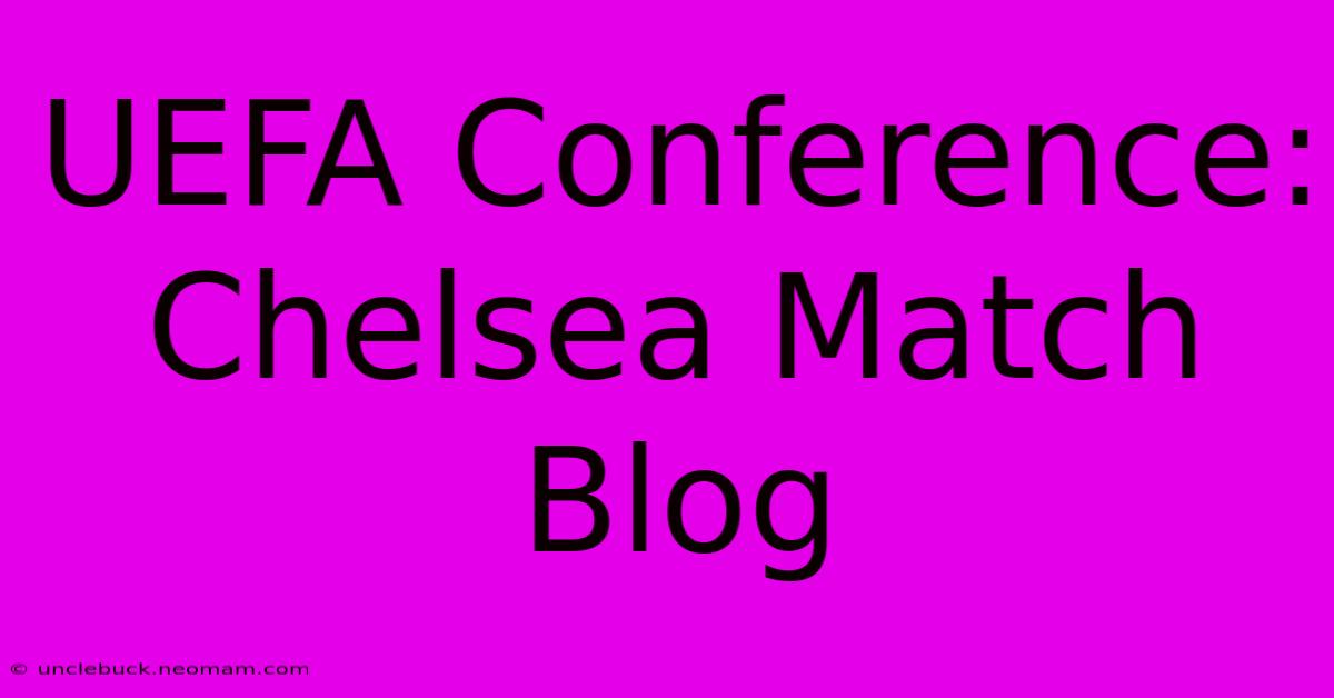 UEFA Conference: Chelsea Match Blog