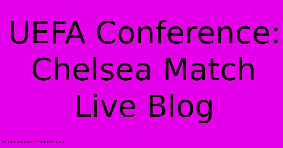 UEFA Conference: Chelsea Match Live Blog