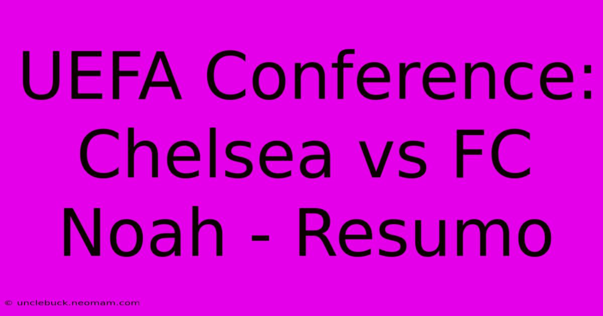 UEFA Conference: Chelsea Vs FC Noah - Resumo 