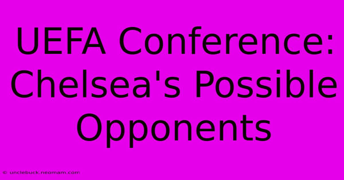 UEFA Conference: Chelsea's Possible Opponents