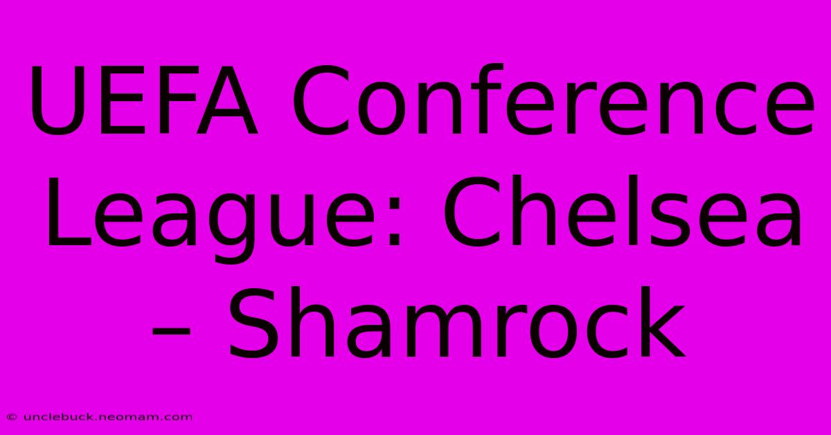 UEFA Conference League: Chelsea – Shamrock