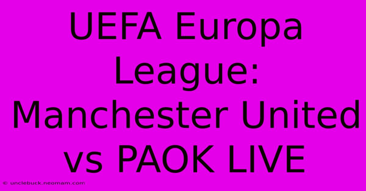 UEFA Europa League: Manchester United Vs PAOK LIVE 