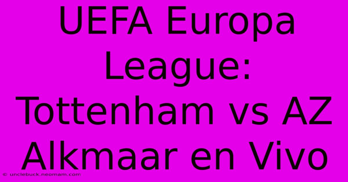 UEFA Europa League: Tottenham Vs AZ Alkmaar En Vivo 