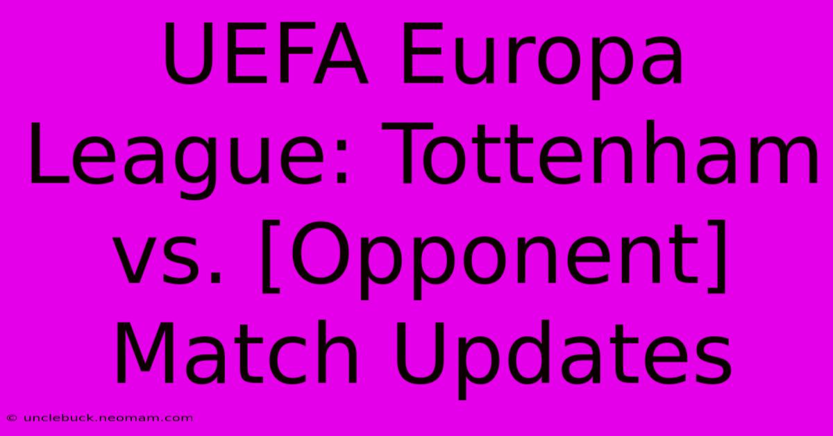 UEFA Europa League: Tottenham Vs. [Opponent] Match Updates