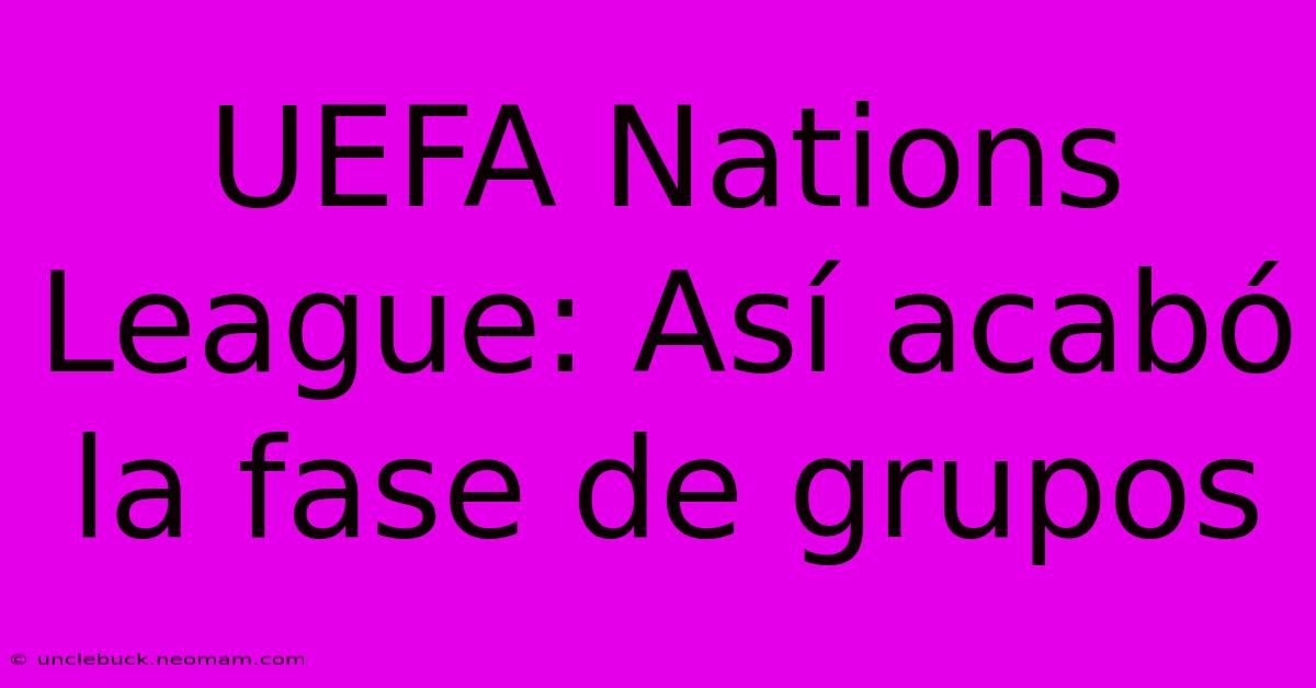 UEFA Nations League: Así Acabó La Fase De Grupos