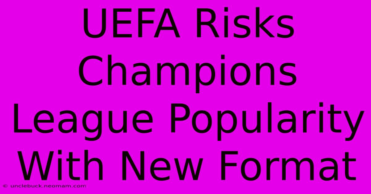 UEFA Risks Champions League Popularity With New Format