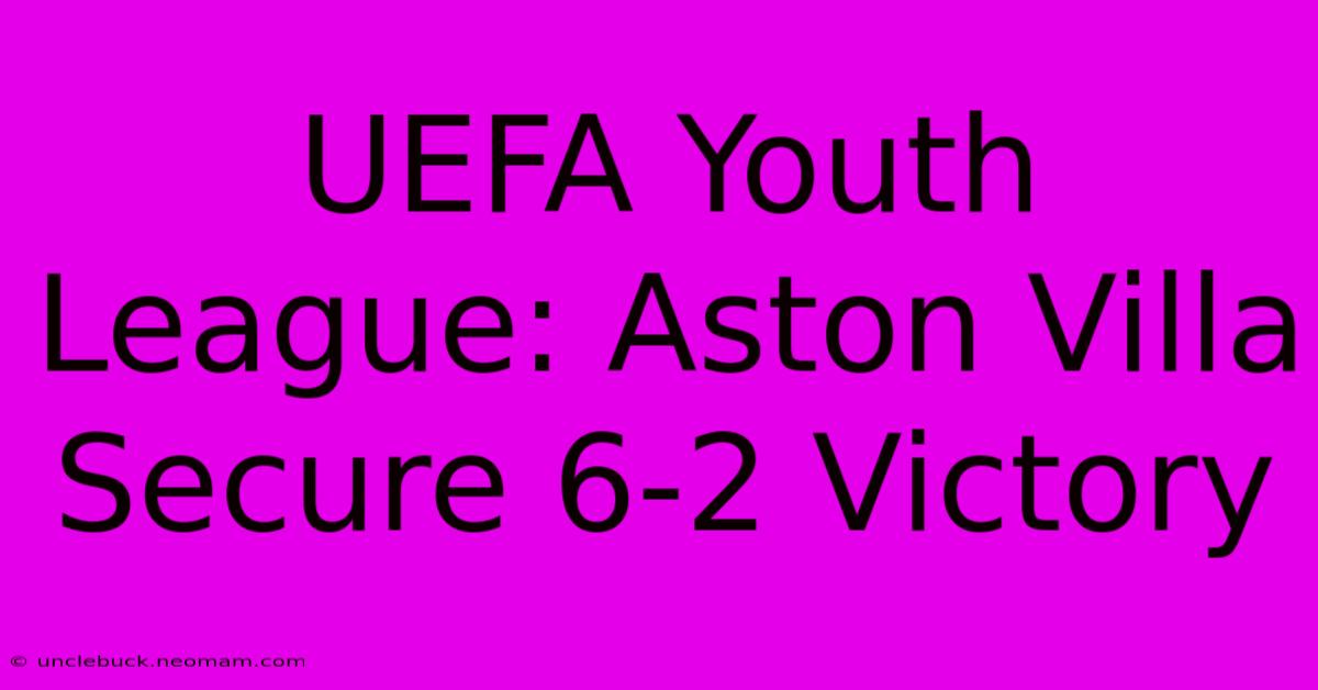 UEFA Youth League: Aston Villa Secure 6-2 Victory 