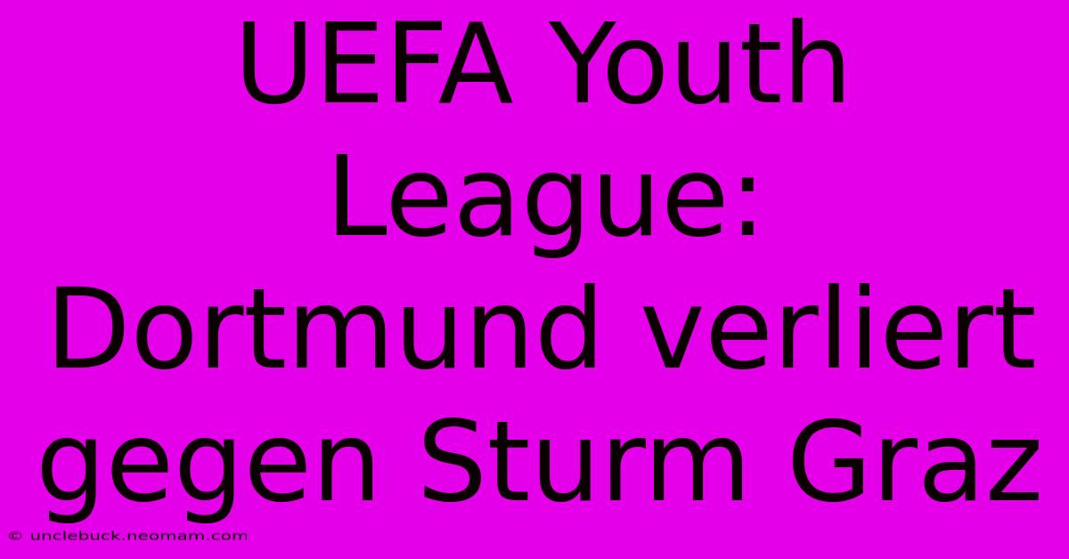 UEFA Youth League: Dortmund Verliert Gegen Sturm Graz