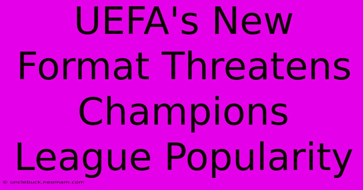 UEFA's New Format Threatens Champions League Popularity