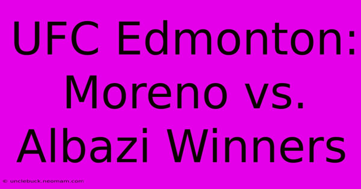 UFC Edmonton: Moreno Vs. Albazi Winners