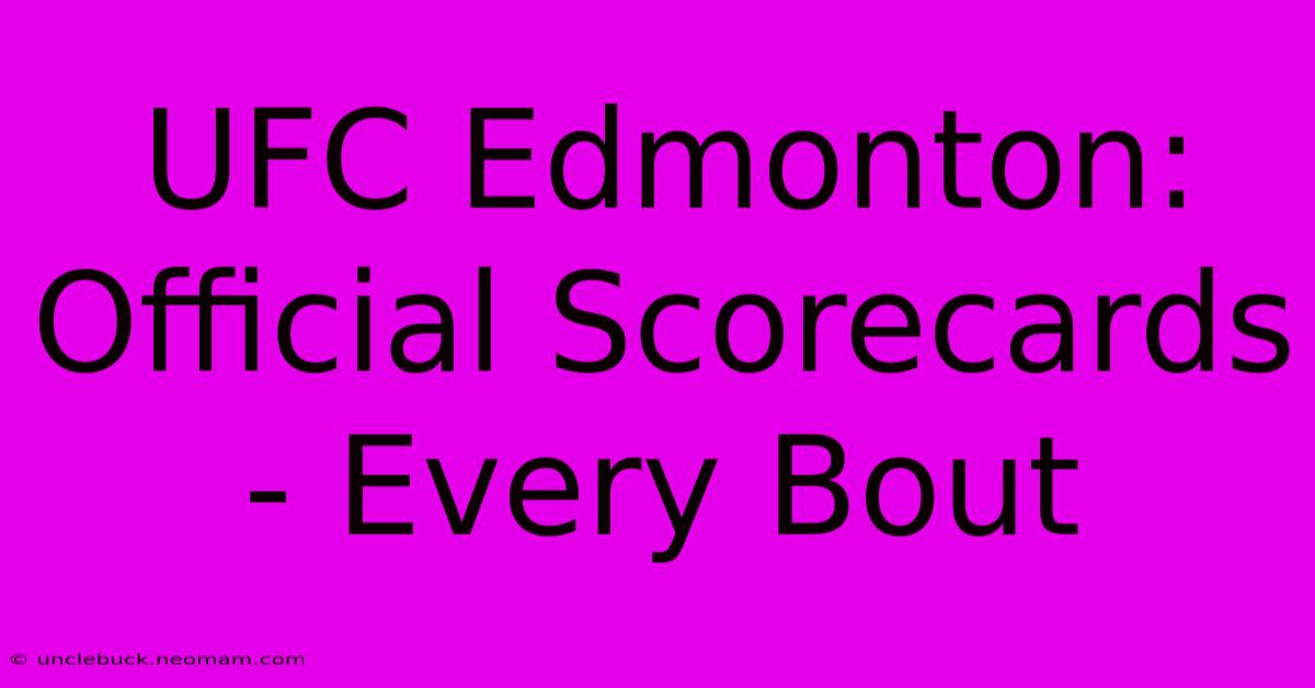 UFC Edmonton: Official Scorecards - Every Bout 