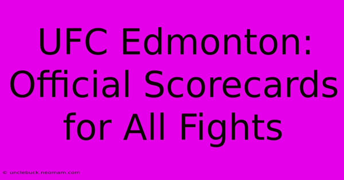 UFC Edmonton: Official Scorecards For All Fights