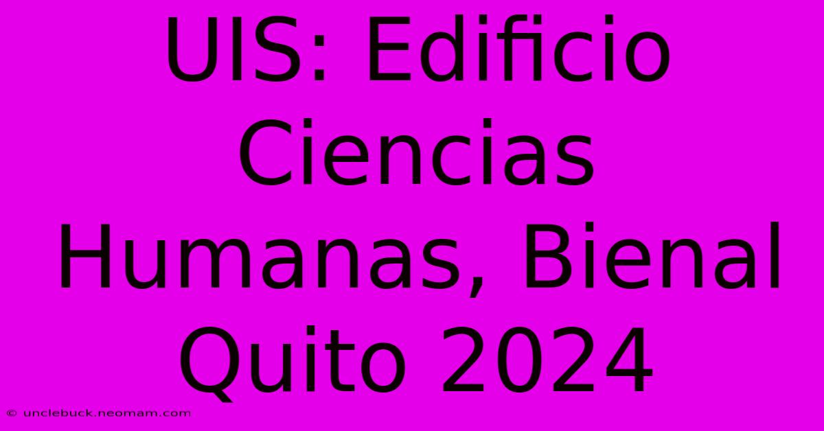 UIS: Edificio Ciencias Humanas, Bienal Quito 2024