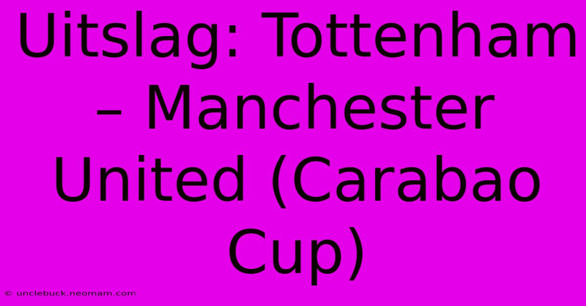 Uitslag: Tottenham – Manchester United (Carabao Cup)