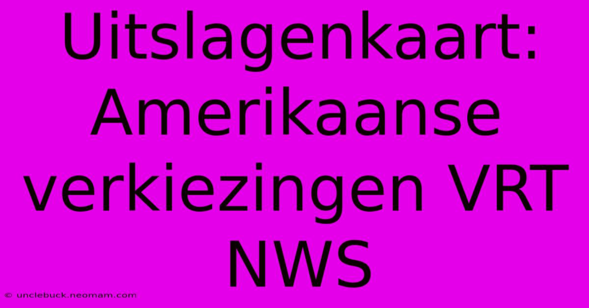 Uitslagenkaart: Amerikaanse Verkiezingen VRT NWS 