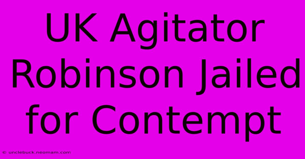 UK Agitator Robinson Jailed For Contempt