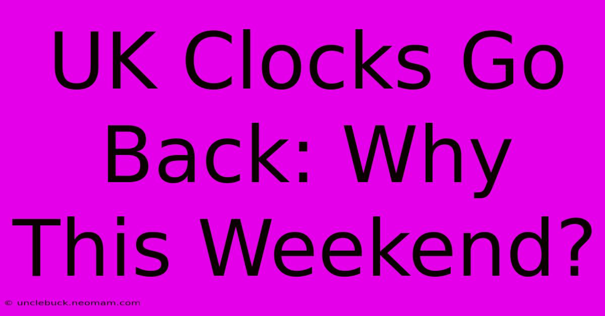 UK Clocks Go Back: Why This Weekend?