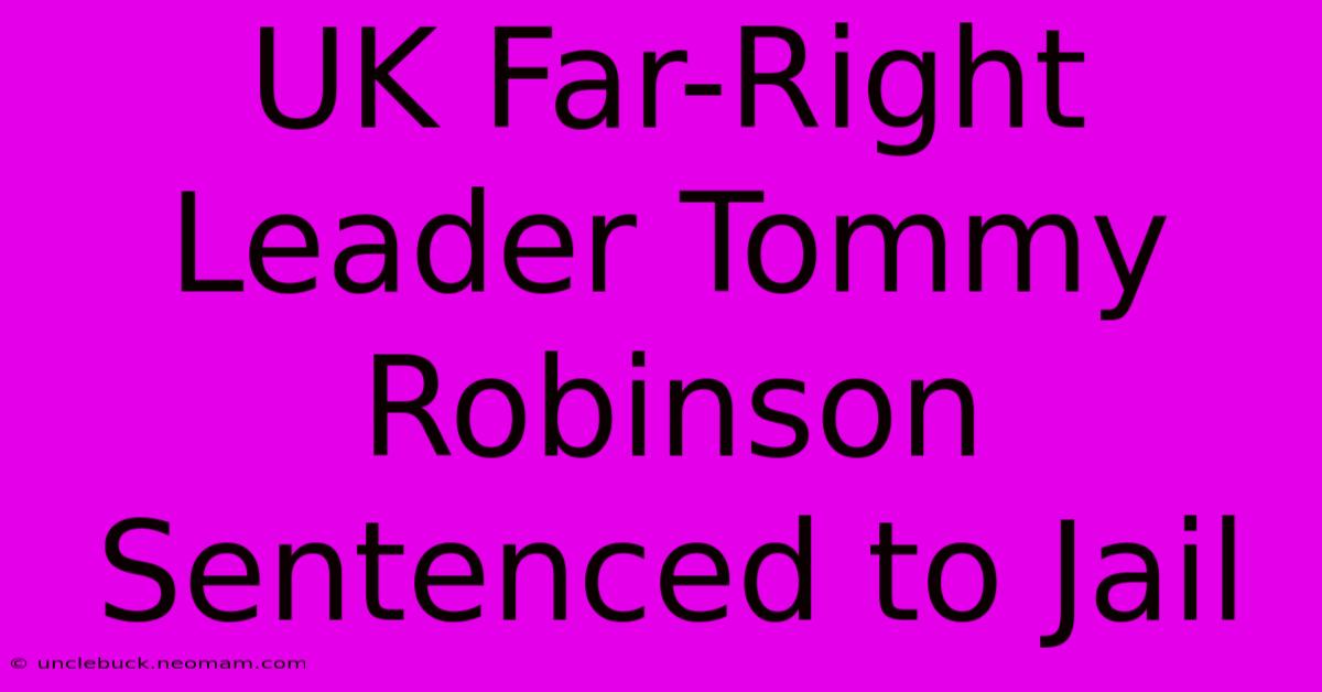 UK Far-Right Leader Tommy Robinson Sentenced To Jail