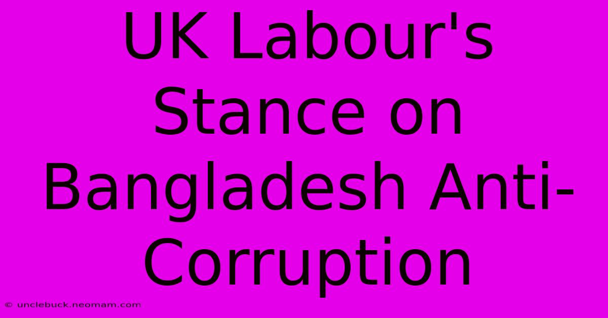 UK Labour's Stance On Bangladesh Anti-Corruption