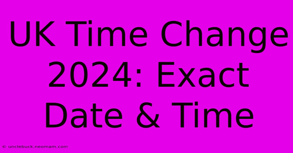 UK Time Change 2024: Exact Date & Time