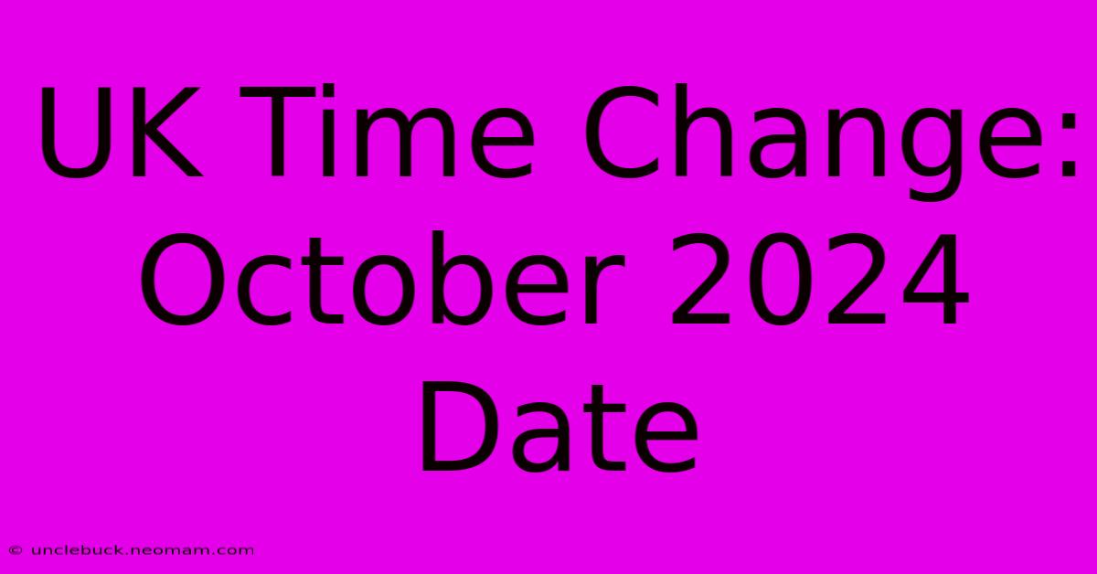 UK Time Change: October 2024 Date