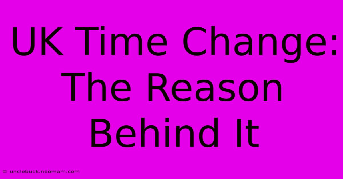 UK Time Change: The Reason Behind It