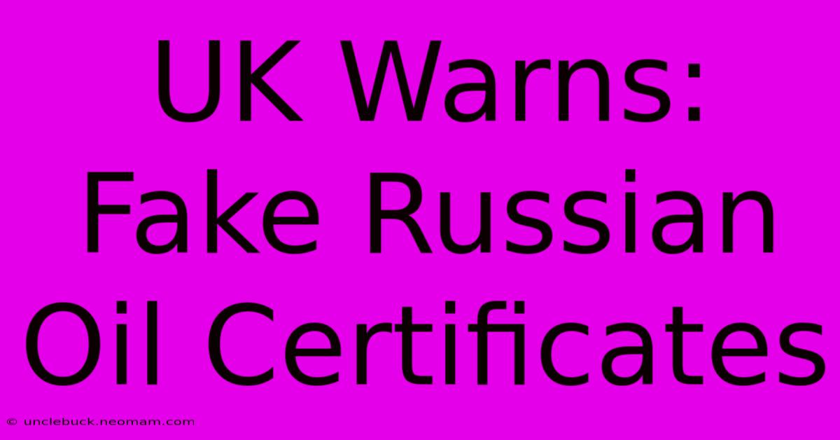 UK Warns: Fake Russian Oil Certificates