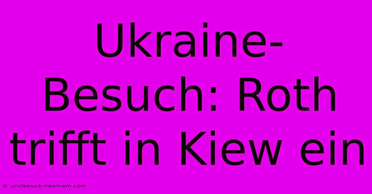 Ukraine-Besuch: Roth Trifft In Kiew Ein