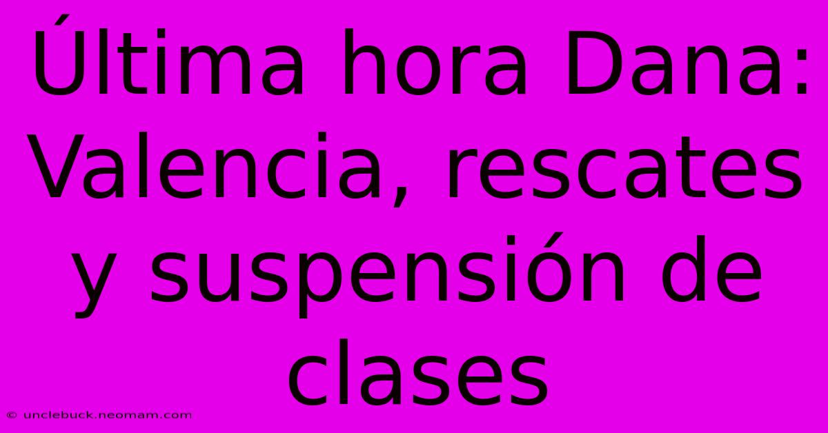 Última Hora Dana: Valencia, Rescates Y Suspensión De Clases