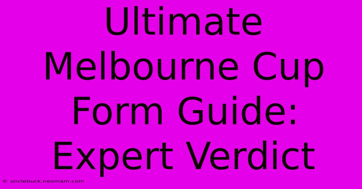 Ultimate Melbourne Cup Form Guide: Expert Verdict