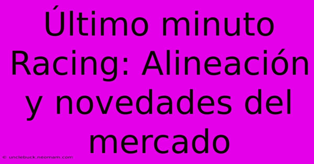 Último Minuto Racing: Alineación Y Novedades Del Mercado