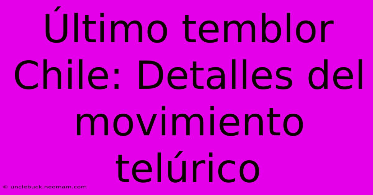 Último Temblor Chile: Detalles Del Movimiento Telúrico