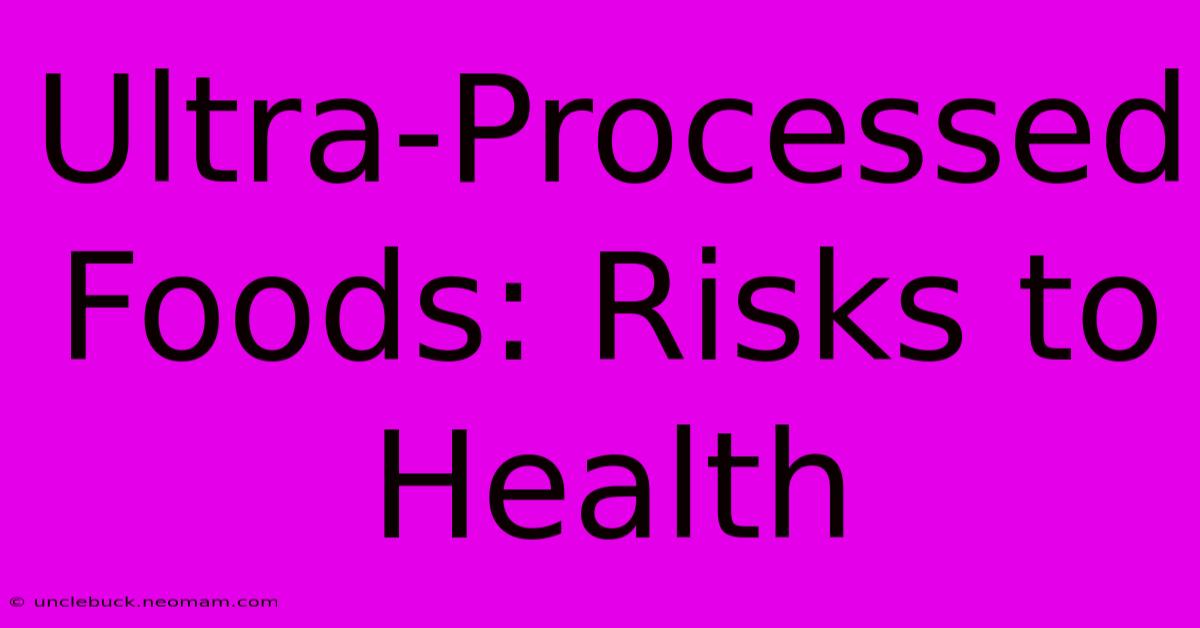 Ultra-Processed Foods: Risks To Health