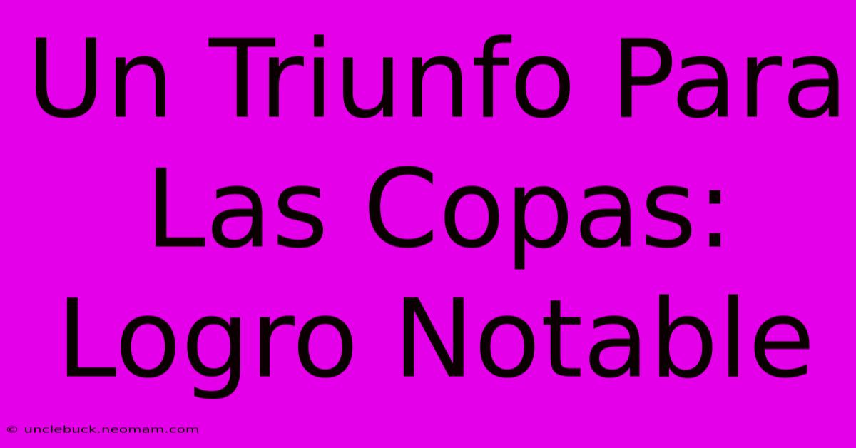 Un Triunfo Para Las Copas: Logro Notable