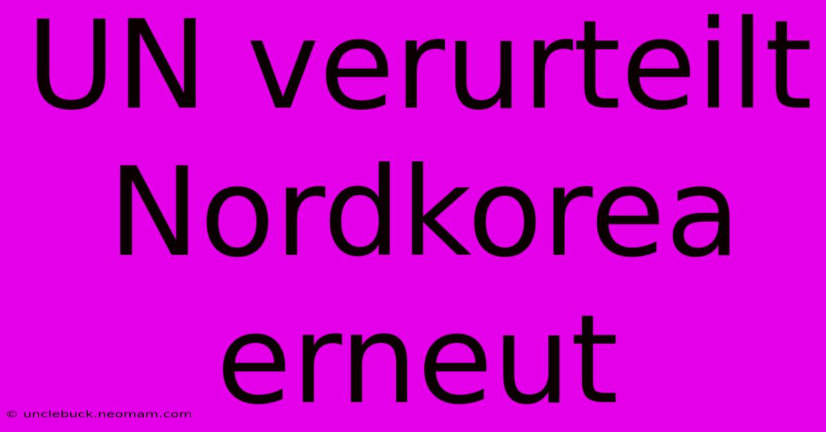 UN Verurteilt Nordkorea Erneut