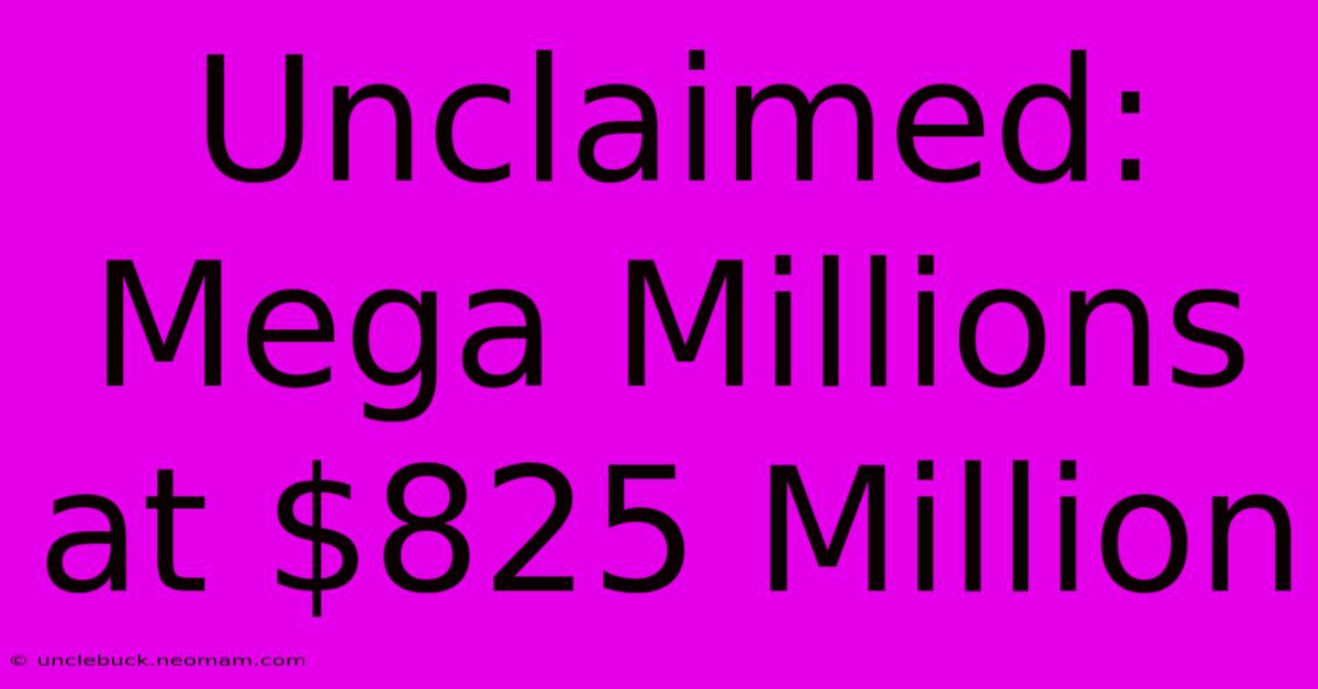 Unclaimed: Mega Millions At $825 Million