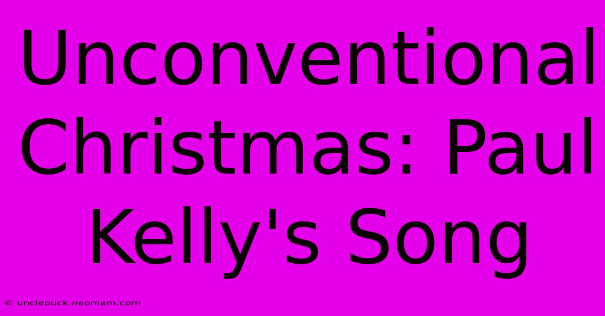 Unconventional Christmas: Paul Kelly's Song